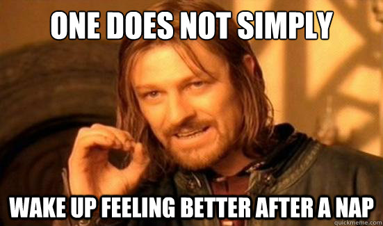 One Does Not Simply Wake up feeling better after a nap  Boromir