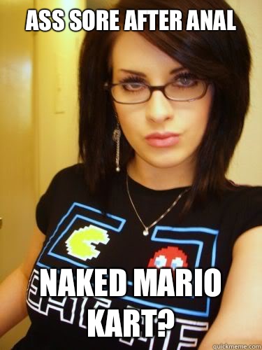 Ass sore after anal Naked Mario kart? - Ass sore after anal Naked Mario kart?  Cool Chick Carol