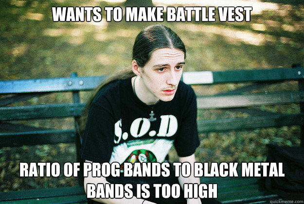 Wants to make battle vest ratio of prog bands to black metal bands is too high  First World Metal Problems