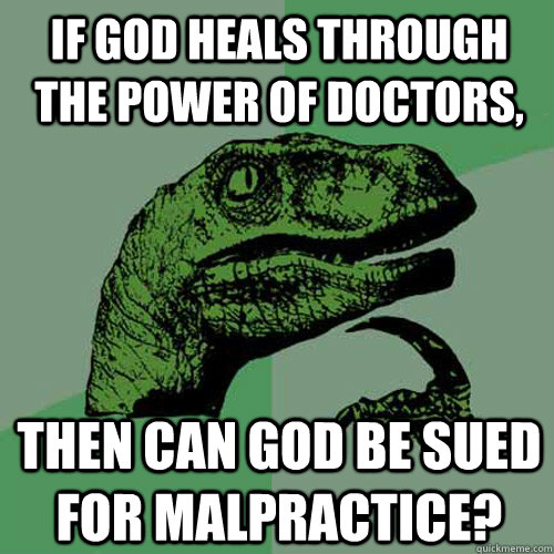 if god heals through the power of doctors, then can god be sued for malpractice? - if god heals through the power of doctors, then can god be sued for malpractice?  Philosoraptor