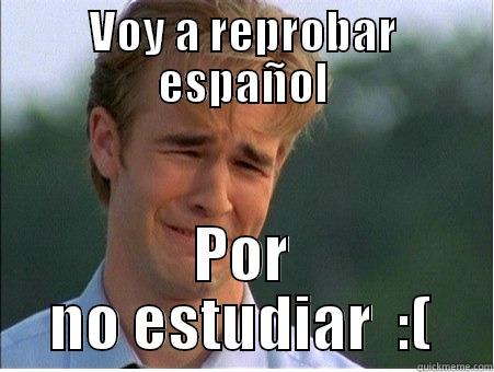 VOY A REPROBAR ESPAÑOL POR NO ESTUDIAR  :( 1990s Problems