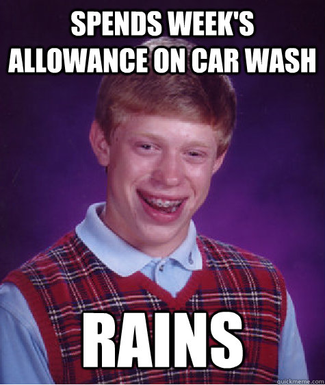 Spends week's allowance on car wash Rains  Bad Luck Brian