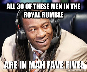 All 30 of these men in the royal rumble ARE IN MAH FAVE FIVE!  