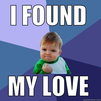 I FOUND - I FOUND MY LOVE Success Kid