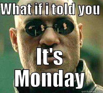 monday funday - WHAT IF I TOLD YOU  IT'S MONDAY Matrix Morpheus