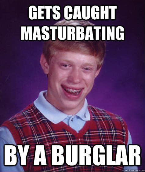 Gets caught Masturbating By a Burglar  Bad Luck Brian