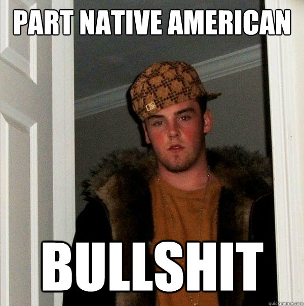 part native american bullshit  Scumbag Steve