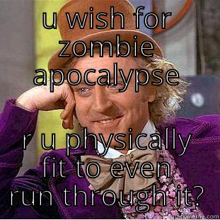 U WISH FOR ZOMBIE APOCALYPSE R U PHYSICALLY FIT TO EVEN RUN THROUGH IT? Creepy Wonka