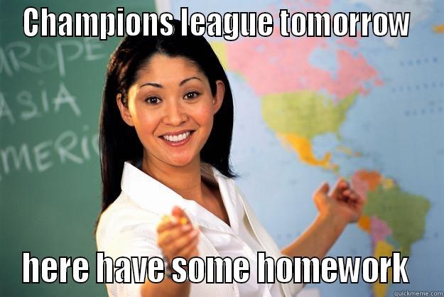 Champions  - CHAMPIONS LEAGUE TOMORROW  HERE HAVE SOME HOMEWORK  Unhelpful High School Teacher