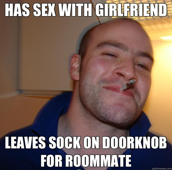 HAS SEX WITH GIRLFRIEND LEAVES SOCK ON DOORKNOB FOR ROOMMATE  Good Guy Greg 