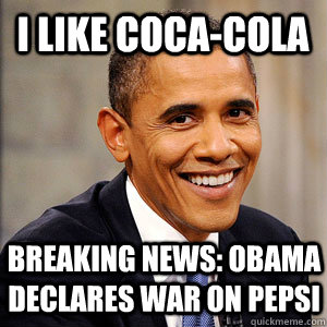 I LIKE COCA-COLA BREAKING NEWS: OBAMA DECLARES WAR ON PEPSI  