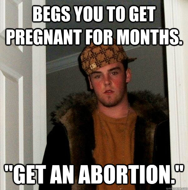 Begs you to get pregnant for months. 