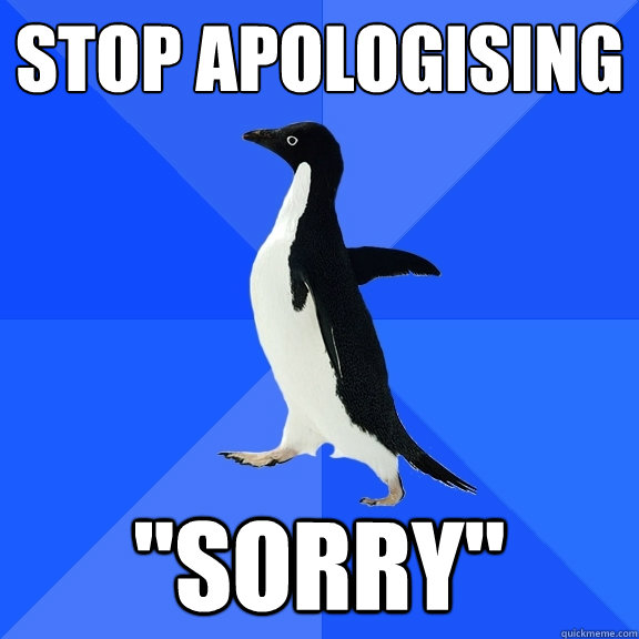 Stop apologising 