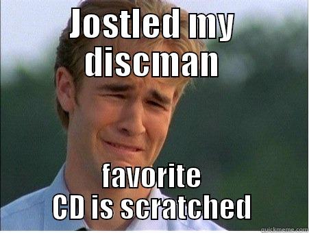 JOSTLED MY DISCMAN FAVORITE CD IS SCRATCHED 1990s Problems