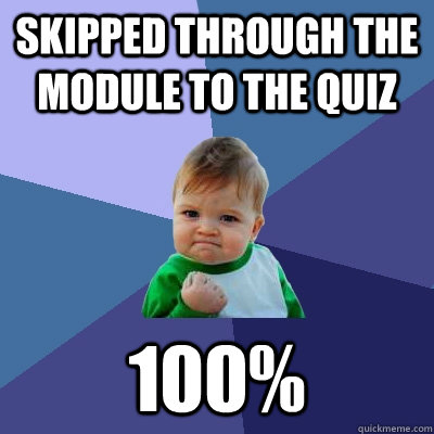 Skipped through the module to the quiz 100%  Success Kid