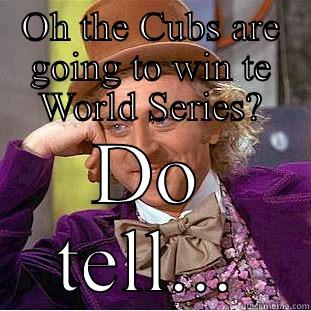 OH THE CUBS ARE GOING TO WIN TE WORLD SERIES? DO TELL... Condescending Wonka