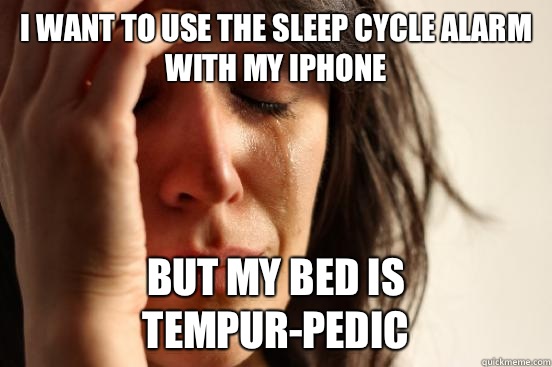 I want to use the sleep cycle alarm with my iPhone  But my bed is Tempur-Pedic - I want to use the sleep cycle alarm with my iPhone  But my bed is Tempur-Pedic  First World Problems