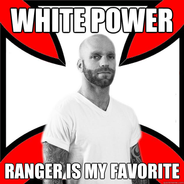 White Power ranger is my favorite  Skinhead with a Heart of Gold