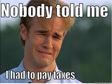 Nobody Told Me - NOBODY TOLD ME  I HAD TO PAY TAXES                  1990s Problems