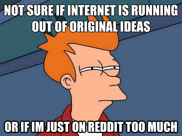 Not sure if Internet is running out of original ideas Or if im just on reddit too much  Futurama Fry