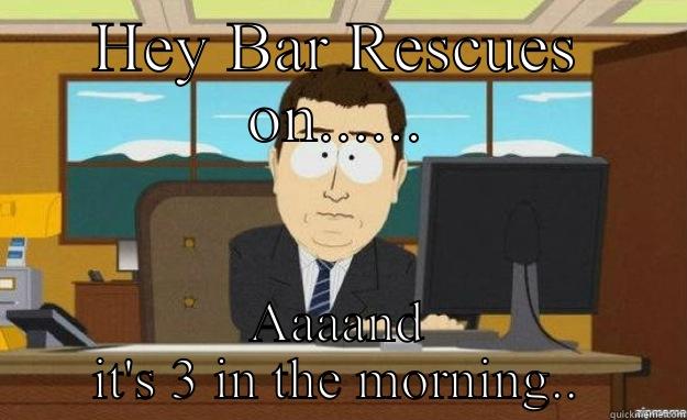 Bar Rescue - HEY BAR RESCUES ON...... AAAAND IT'S 3 IN THE MORNING.. aaaand its gone