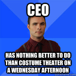 CEO has nothing better to do than costume theater on a Wednesday afternoon  Socially Awkward Darcy