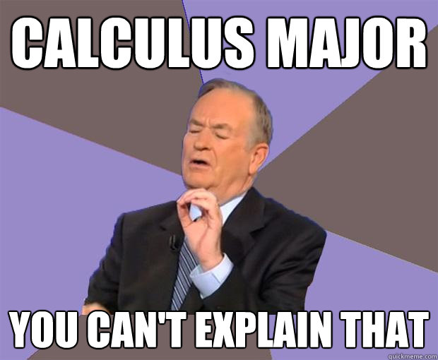 calculus major you can't explain that - calculus major you can't explain that  Bill O Reilly