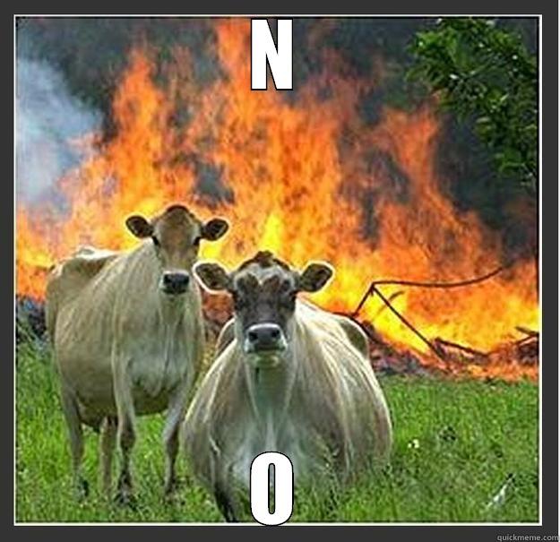 No no no no no no nope - N O Evil cows