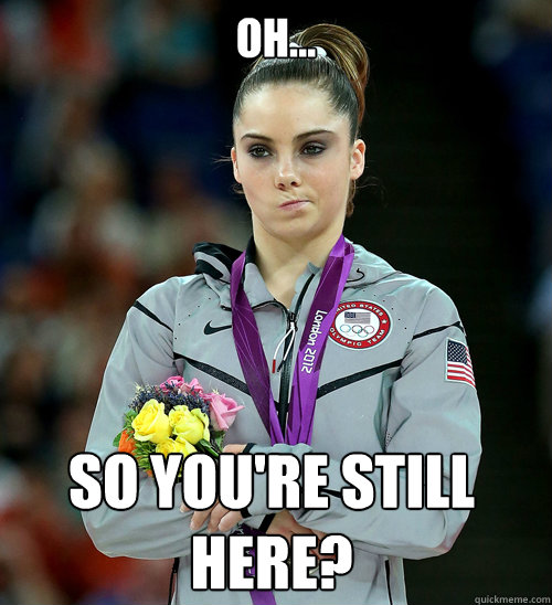 Oh... so you're still here?  McKayla Not Impressed