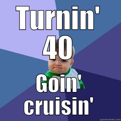 TURNIN' 40 GOIN' CRUISIN' Success Kid