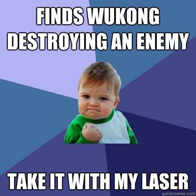 finds wukong destroying an enemy take it with my laser  Success Kid