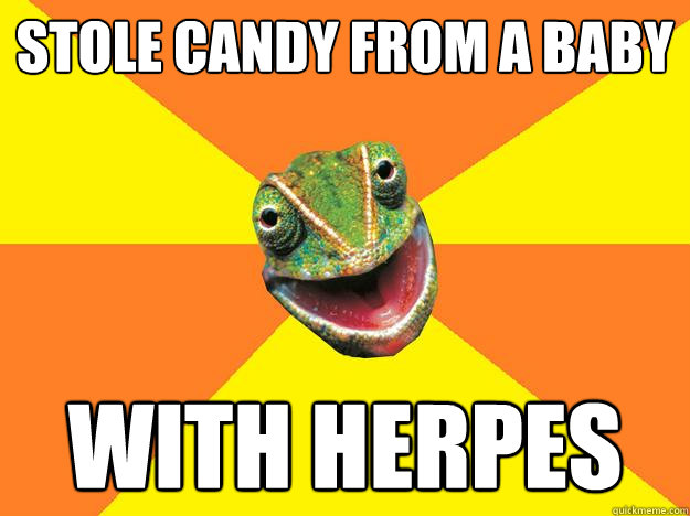 stole candy from a baby with herpes - stole candy from a baby with herpes  Karma Chameleon