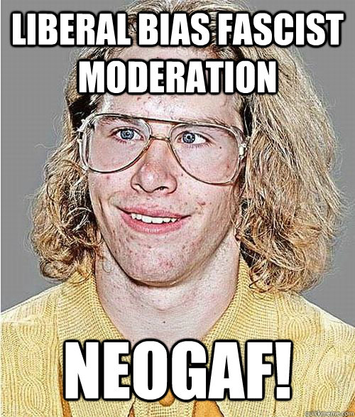 liberal bias fascist moderation neogaf!  NeoGAF Asshole