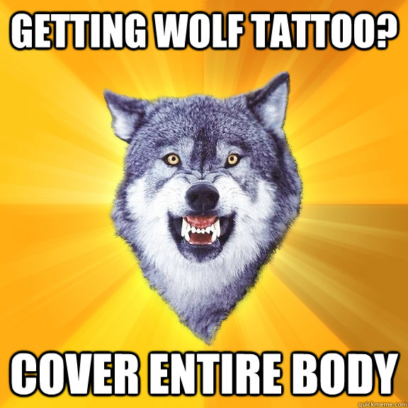 Getting wolf tattoo? COVER ENTIRE BODY  Courage Wolf