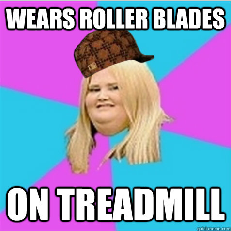 Wears roller blades On treadmill - Wears roller blades On treadmill  scumbag fat girl