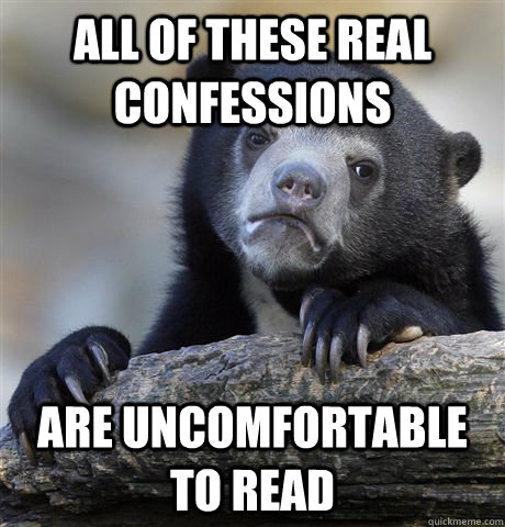 All of these real confessions are uncomfortable to read  Confession Bear