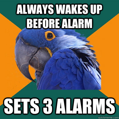 Always wakes up before alarm Sets 3 alarms - Always wakes up before alarm Sets 3 alarms  Paranoid Parrot