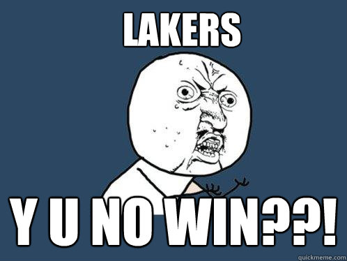 LAKERS y u no win??!  Y U No