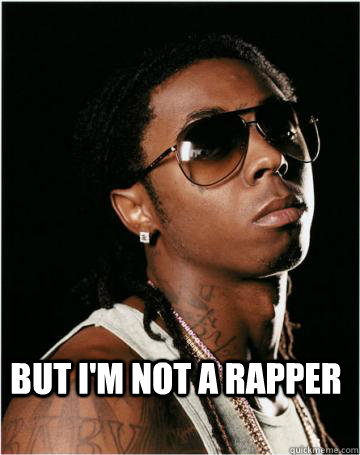 BUT I'M not a rapper  LIL WAYNE SIKE