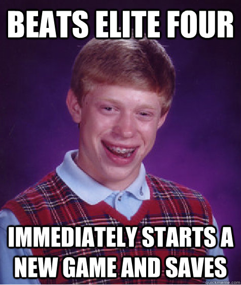 Beats elite four immediately starts a new game and saves  Bad Luck Brian