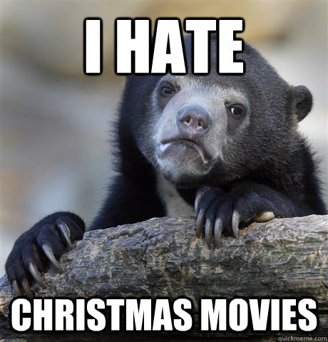 I hate Christmas movies  Confession Bear