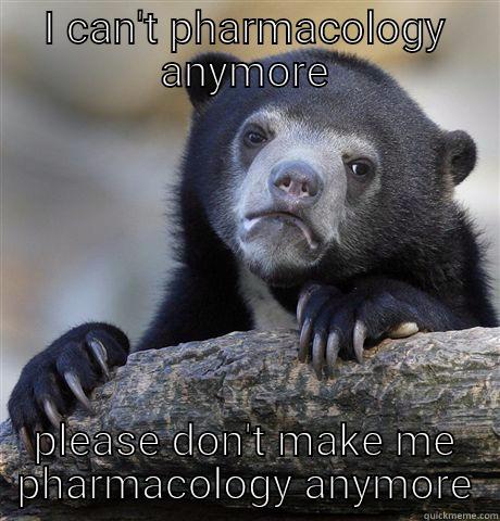 I CAN'T PHARMACOLOGY ANYMORE PLEASE DON'T MAKE ME PHARMACOLOGY ANYMORE Confession Bear