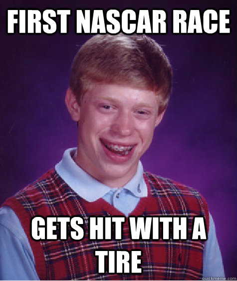 First nascar race gets hit with a tire  Bad Luck Brian