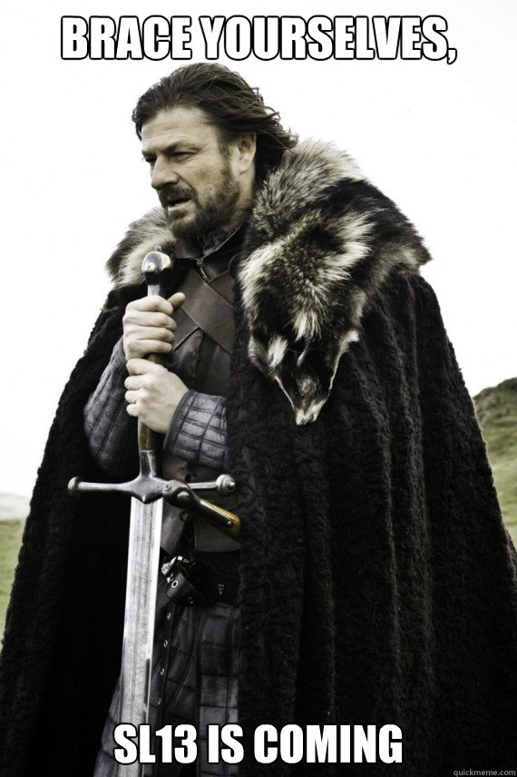 Brace yourselves, SL13 is coming  Brace yourself