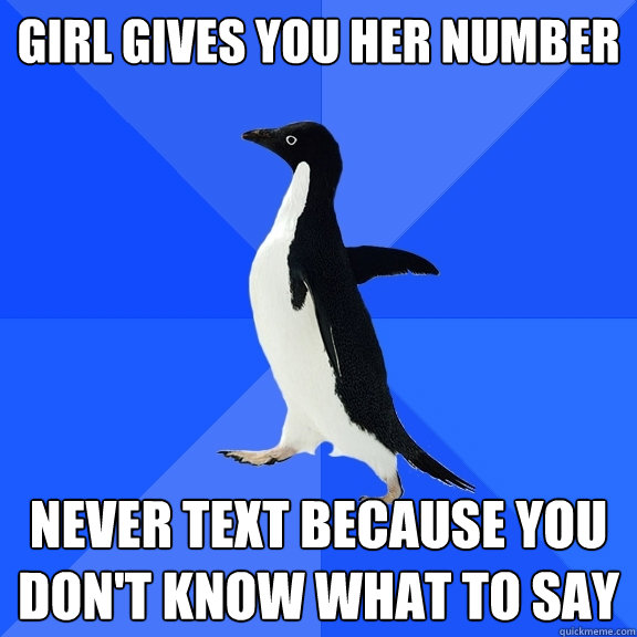 Girl Gives you her number never text because you don't know what to say  Socially Awkward Penguin