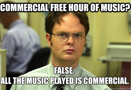 Commercial free hour of music? False.
 All the music played is commercial.  Schrute