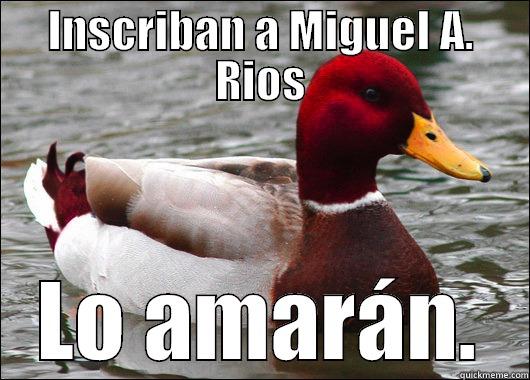 INSCRIBAN A MIGUEL A. RIOS LO AMARÁN. Malicious Advice Mallard