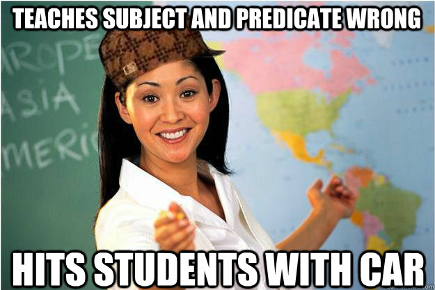 Teaches Subject and predicate wrong Hits Students with car - Teaches Subject and predicate wrong Hits Students with car  Scumbag Teacher