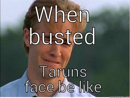 WHEN BUSTED TARUNS FACE BE LIKE 1990s Problems