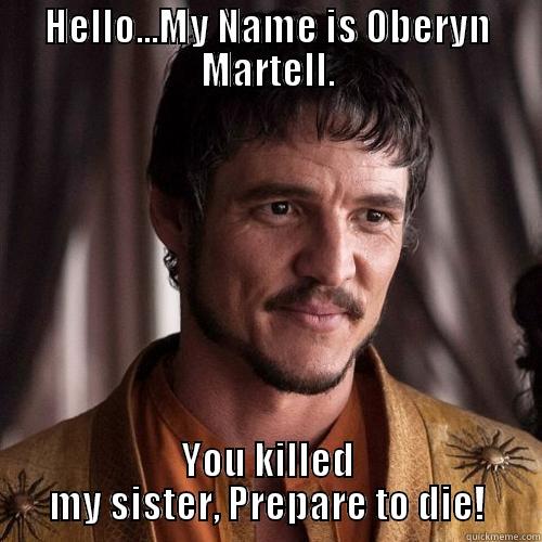 HELLO...MY NAME IS OBERYN MARTELL. YOU KILLED MY SISTER, PREPARE TO DIE! Misc